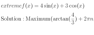 The extreme f(x)=4sin(x)+3cos(x) is Maximum(arctan(4/3)+2pin,5),Minimum(arctan(4/3)+pi+2pin,-5)